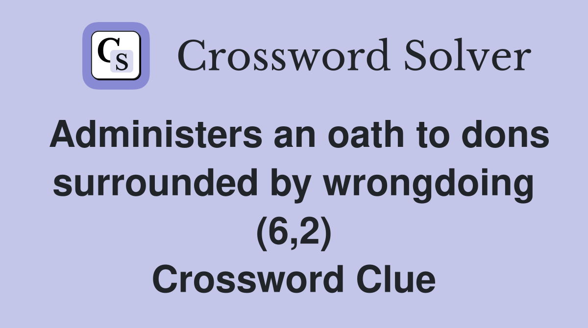 Administers an oath to dons surrounded by wrongdoing (6,2) Crossword